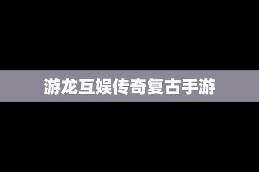 游龙互娱传奇复古手游