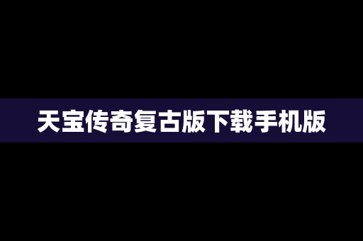 天宝传奇复古版下载手机版