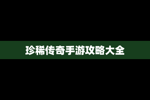 珍稀传奇手游攻略大全