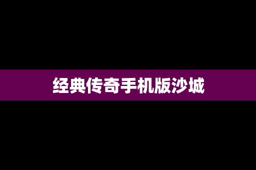 经典传奇手机版沙城