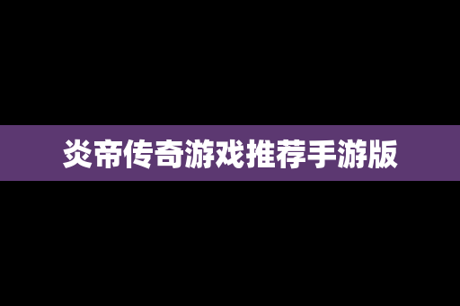 炎帝传奇游戏推荐手游版