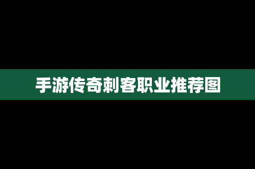手游传奇刺客职业推荐图