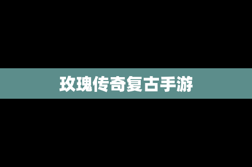 玫瑰传奇复古手游