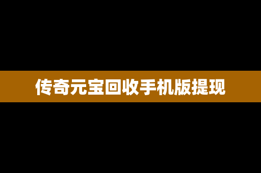 传奇元宝回收手机版提现