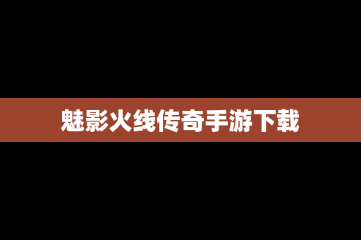 魅影火线传奇手游下载