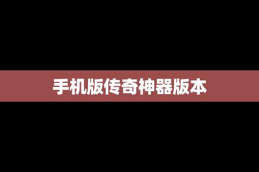 手机版传奇神器版本