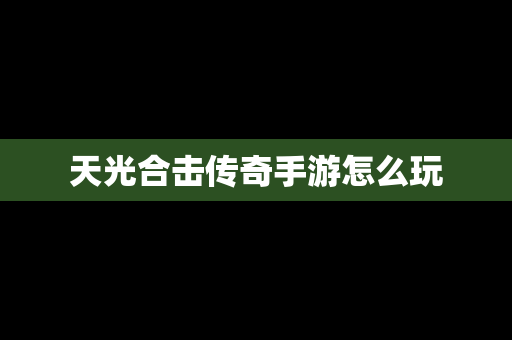 天光合击传奇手游怎么玩