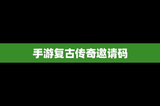 手游复古传奇邀请码