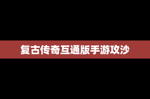 复古传奇互通版手游攻沙
