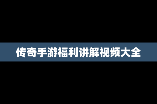 传奇手游福利讲解视频大全