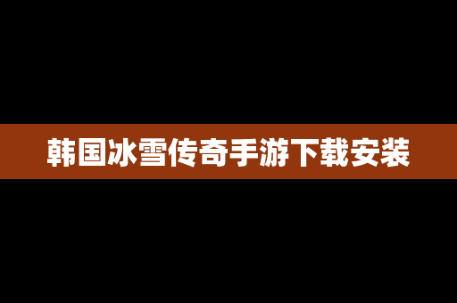 韩国冰雪传奇手游下载安装