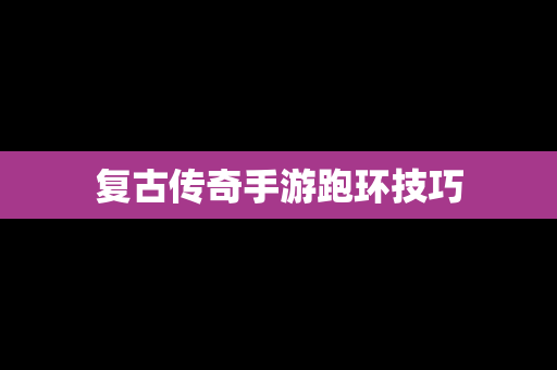 复古传奇手游跑环技巧