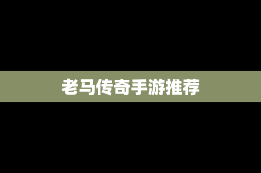 老马传奇手游推荐
