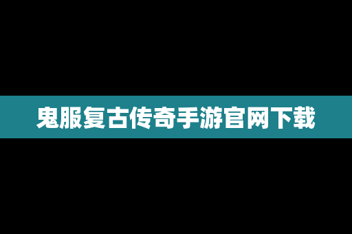 鬼服复古传奇手游官网下载