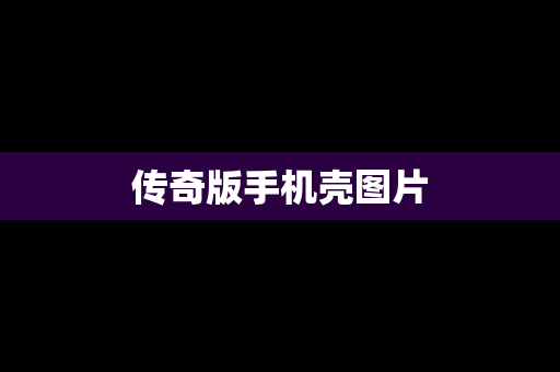 传奇版手机壳图片