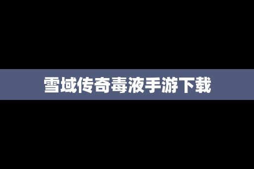雪域传奇毒液手游下载