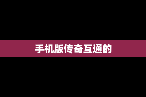 手机版传奇互通的