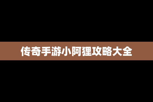 传奇手游小阿狸攻略大全