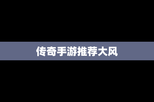 传奇手游推荐大风