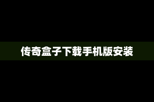 传奇盒子下载手机版安装
