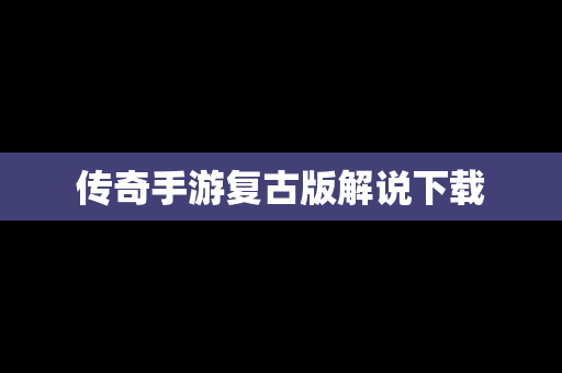 传奇手游复古版解说下载