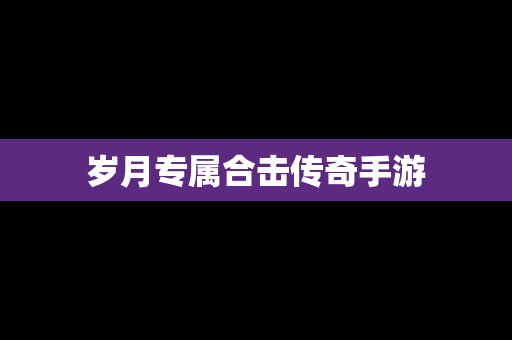 岁月专属合击传奇手游