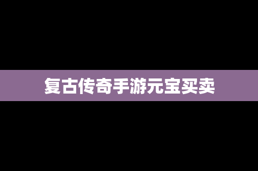 复古传奇手游元宝买卖