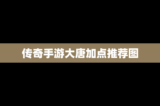 传奇手游大唐加点推荐图