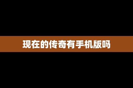 现在的传奇有手机版吗