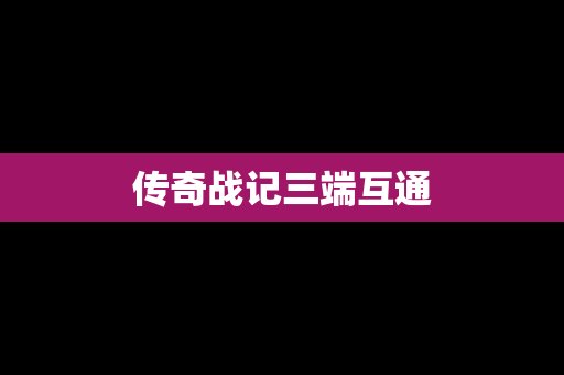 传奇战记三端互通
