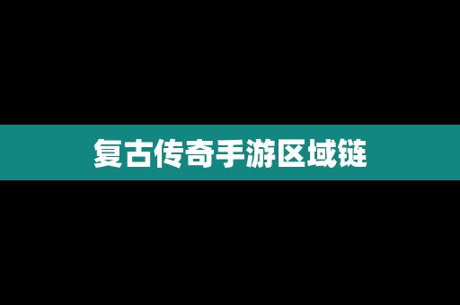 复古传奇手游区域链