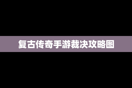 复古传奇手游裁决攻略图