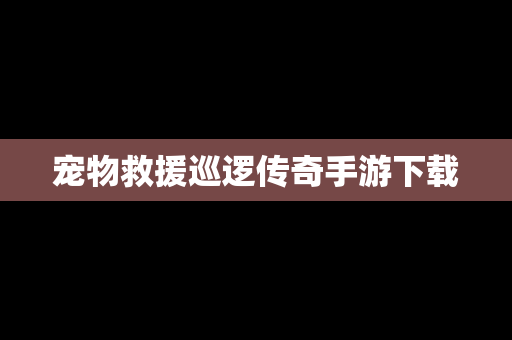 宠物救援巡逻传奇手游下载