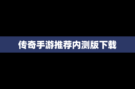 传奇手游推荐内测版下载