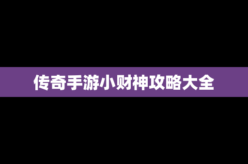 传奇手游小财神攻略大全