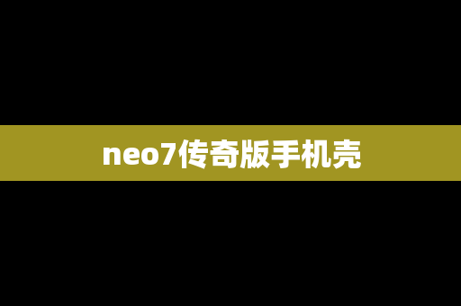 neo7传奇版手机壳