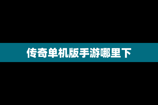 传奇单机版手游哪里下