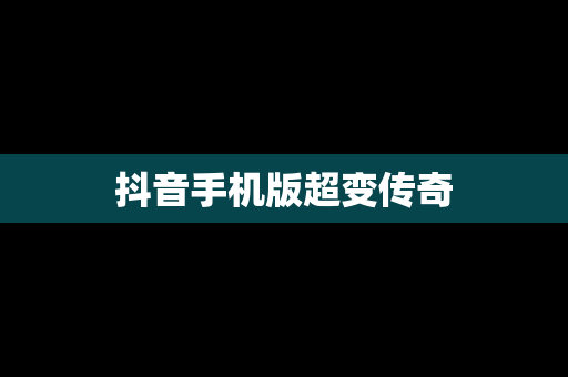 抖音手机版超变传奇
