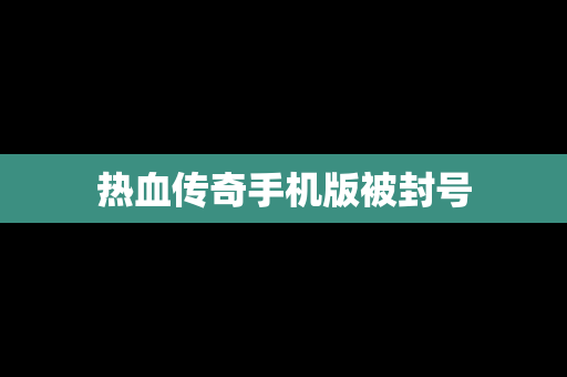 热血传奇手机版被封号