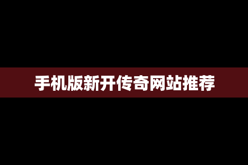 手机版新开传奇网站推荐