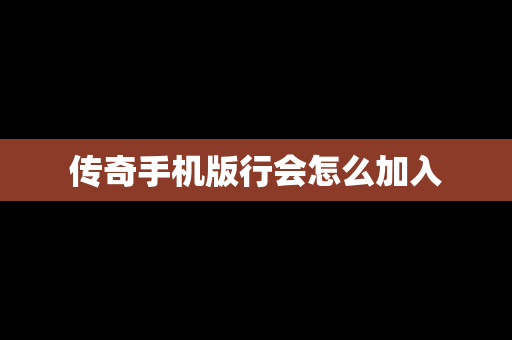 传奇手机版行会怎么加入