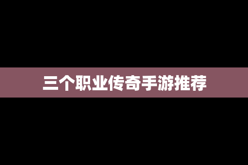 三个职业传奇手游推荐