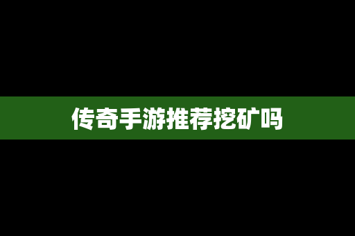 传奇手游推荐挖矿吗