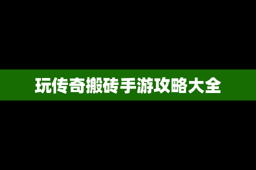 玩传奇搬砖手游攻略大全