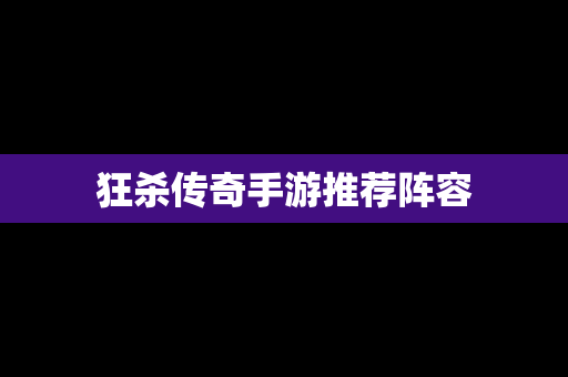 狂杀传奇手游推荐阵容