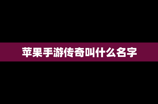 苹果手游传奇叫什么名字