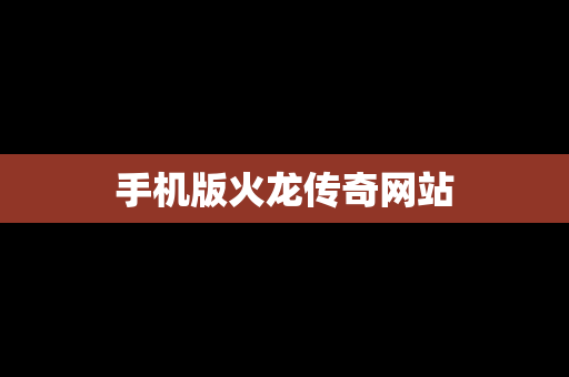 手机版火龙传奇网站