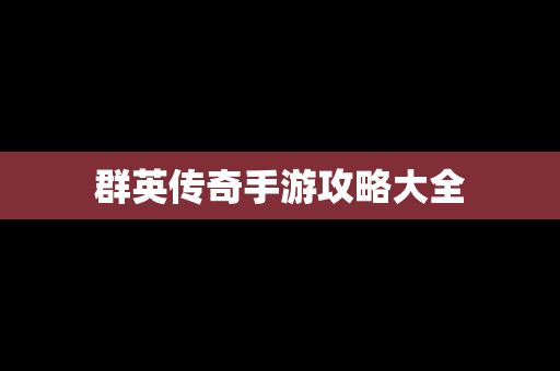群英传奇手游攻略大全