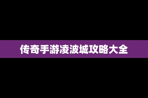 传奇手游凌波城攻略大全