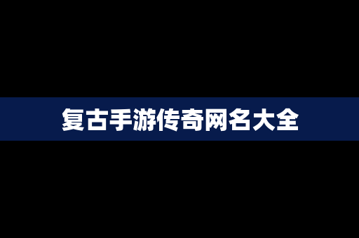 复古手游传奇网名大全